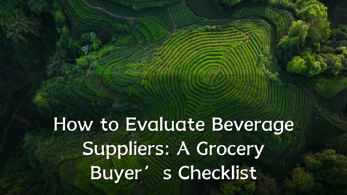 How to Evaluate Beverage Suppliers: A Grocery Buyer’s Checklist