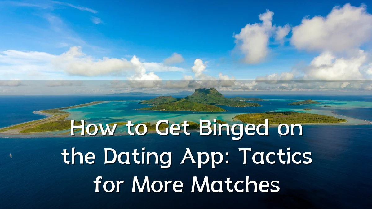 How to Get Binged on the Dating App: Tactics for More Matches