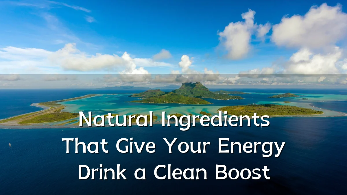 Natural Ingredients That Give Your Energy Drink a Clean Boost
