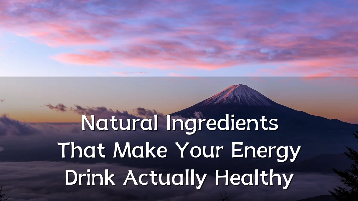 Natural Ingredients That Make Your Energy Drink Actually Healthy