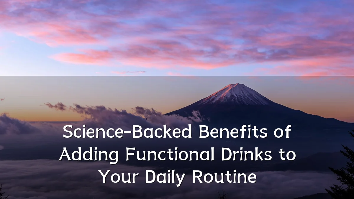 Science-Backed Benefits of Adding Functional Drinks to Your Daily Routine