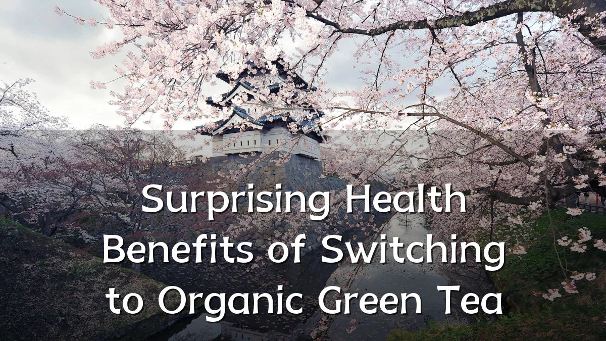 Surprising Health Benefits of Switching to Organic Green Tea