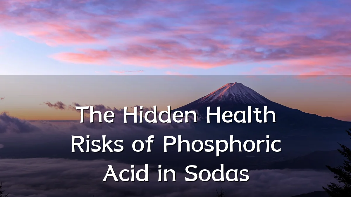 The Hidden Health Risks of Phosphoric Acid in Sodas