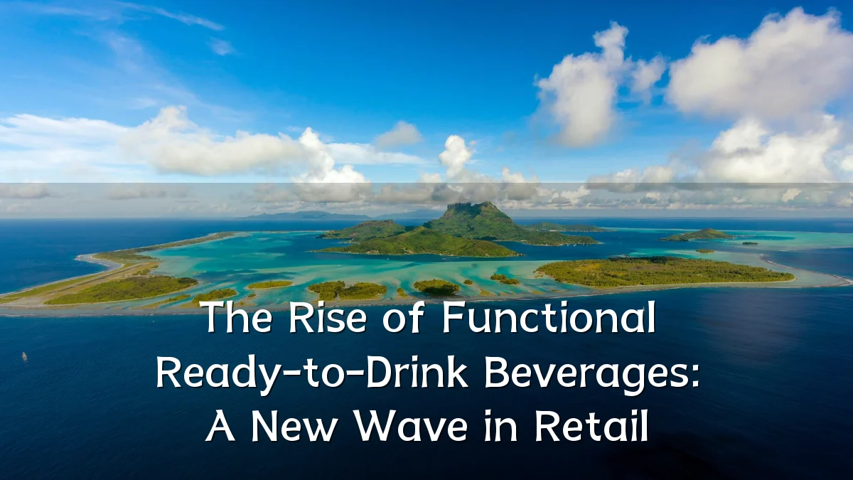 The Rise of Functional Ready-to-Drink Beverages: A New Wave in Retail