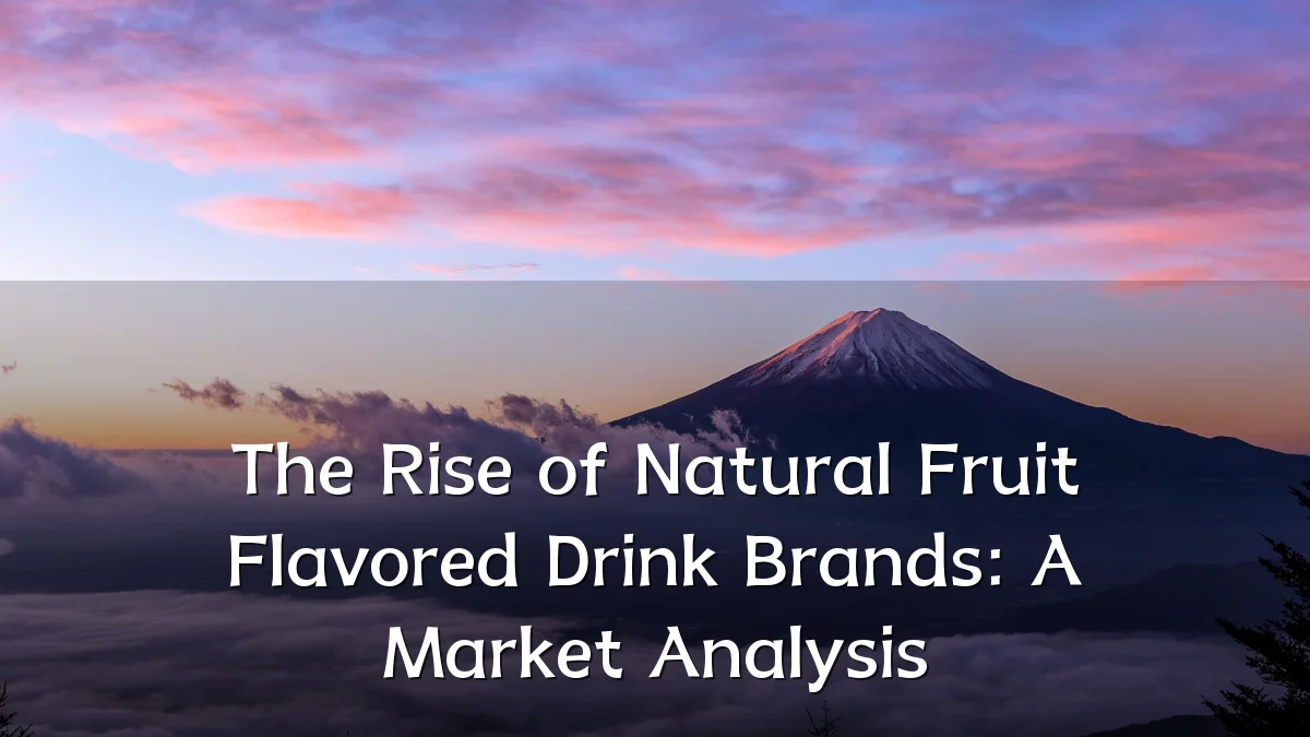 The Rise of Natural Fruit Flavored Drink Brands: A Market Analysis