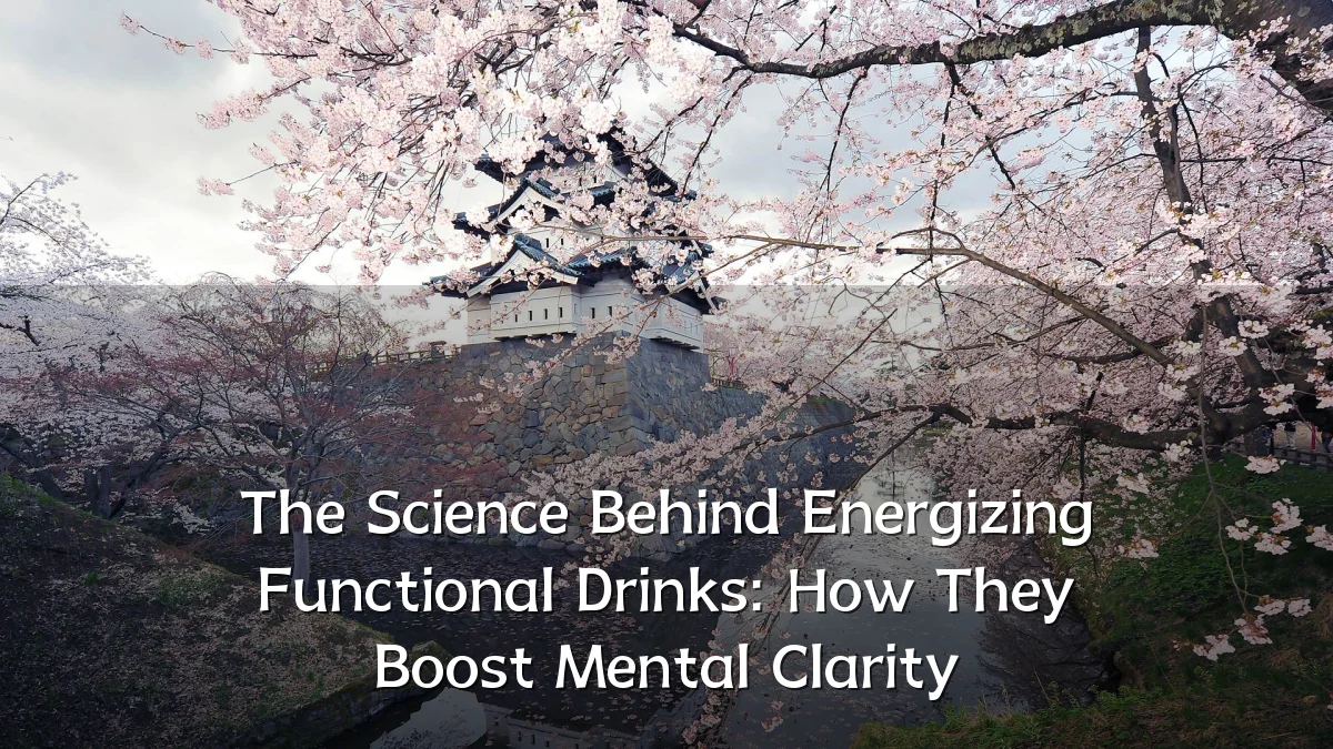The Science Behind Energizing Functional Drinks: How They Boost Mental Clarity