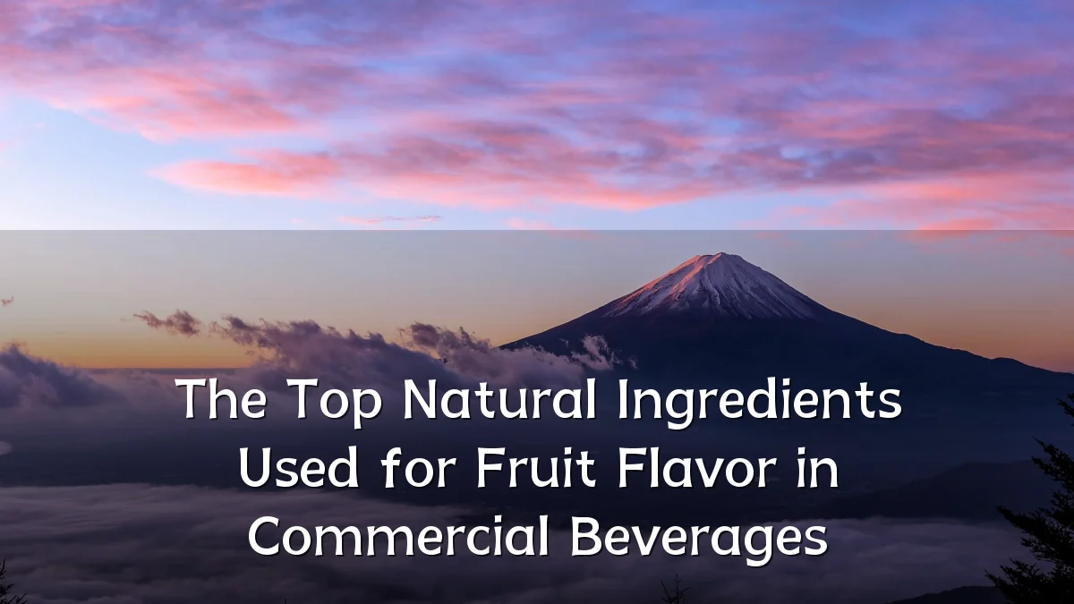 The Top Natural Ingredients Used for Fruit Flavor in Commercial Beverages