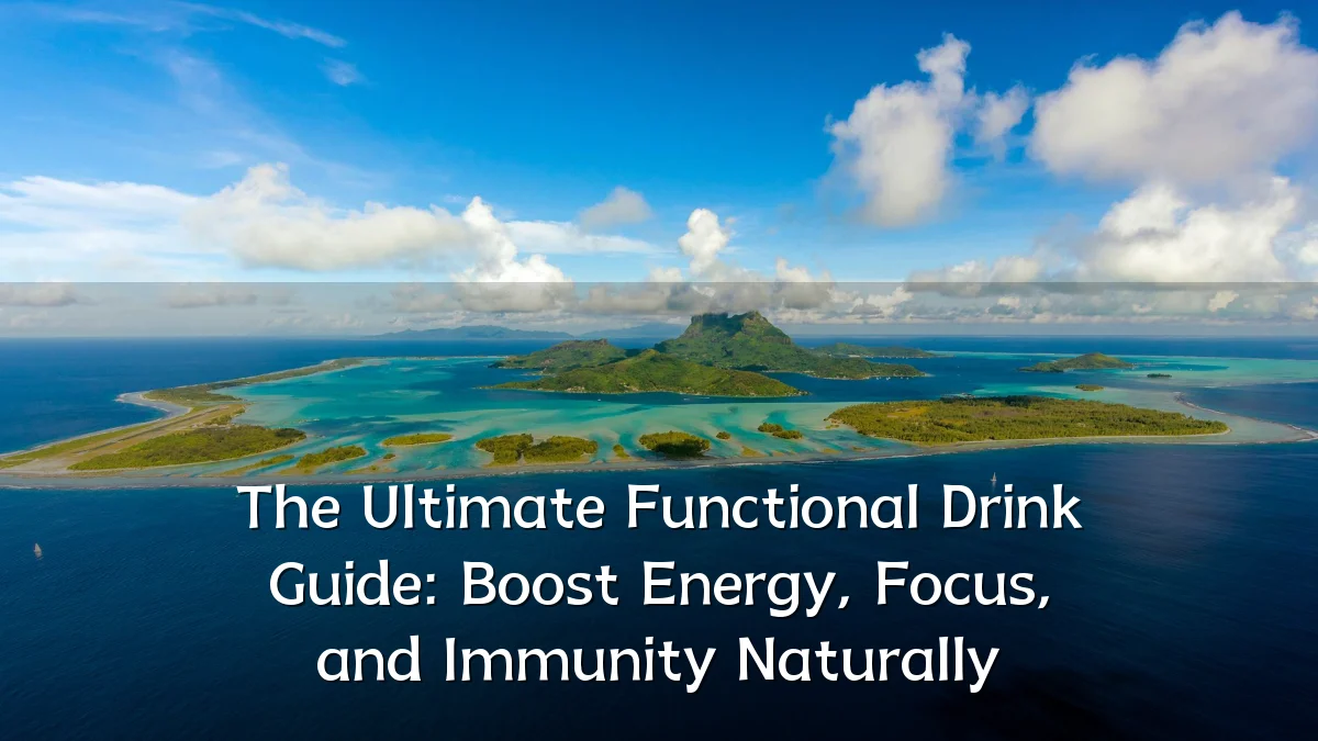 The Ultimate Functional Drink Guide: Boost Energy, Focus, and Immunity Naturally