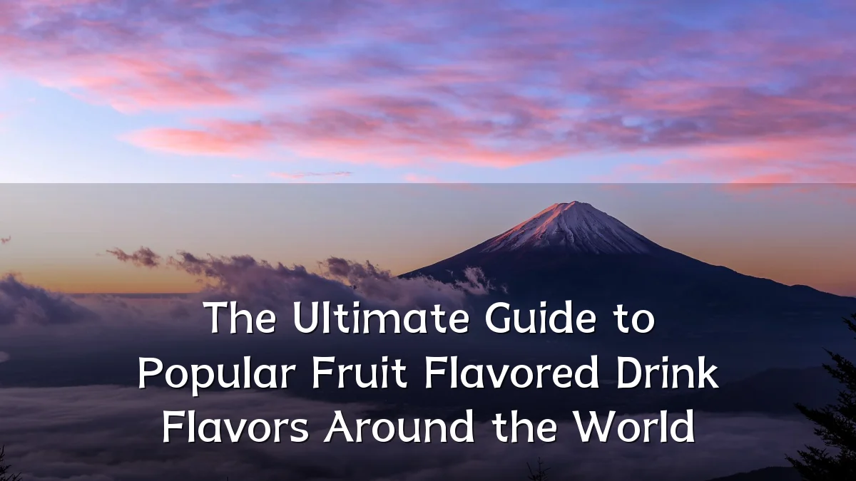 The Ultimate Guide to Popular Fruit Flavored Drink Flavors Around the World