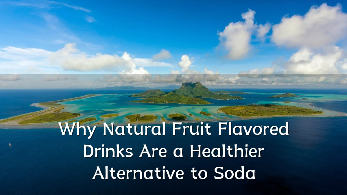 Why Natural Fruit Flavored Drinks Are a Healthier Alternative to Soda