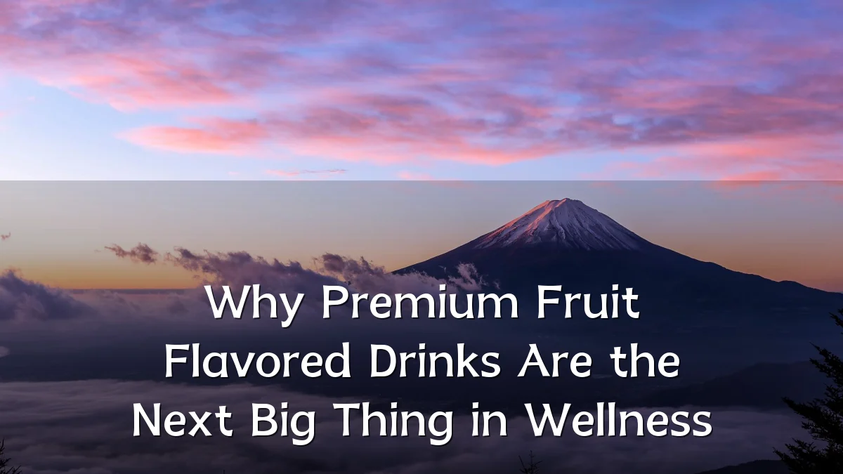 Why Premium Fruit Flavored Drinks Are the Next Big Thing in Wellness
